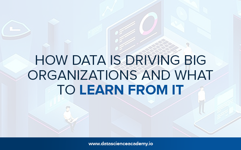 How Data Is Driving Big Organizations and What to Learn From It