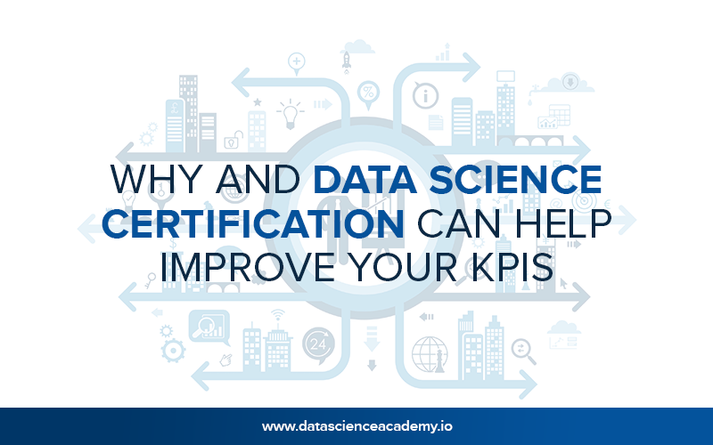 Why and Data Science Certification Can Help Improve Your KPIs